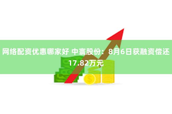 网络配资优惠哪家好 中寰股份：8月6日获融资偿还17.82万元