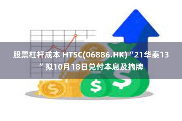 股票杠杆成本 HTSC(06886.HK)“21华泰13”拟10月18日兑付本息及摘牌